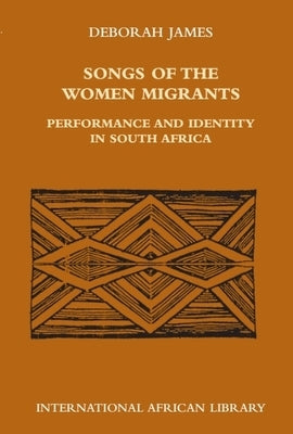 Songs of the Women Migrants: Performance and Identity in South Africa by James, Deborah