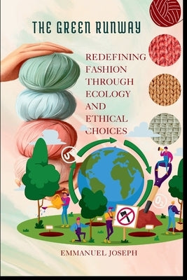 The Green Runway, Redefining Fashion Through Ecology and Ethical Choices by Joseph, Emmanuel