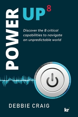 POWER-UP8 Discover the 8 critical capabilities to navigate an unpredictable world by Craig, Debbie