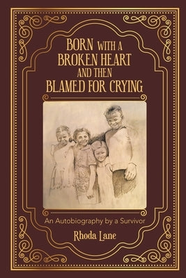 Born With a Broken Heart and Then Blamed for Crying: An Autobiography by a Survivor by Lane, Rhoda