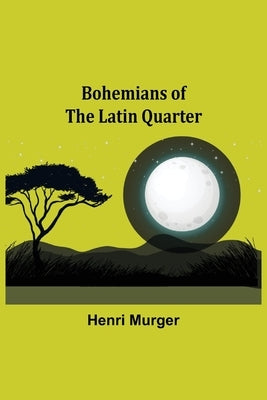 Bohemians of the Latin Quarter by Murger, Henri