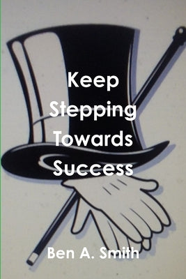 Keep Stepping Towards Success by Smith, Ben a.