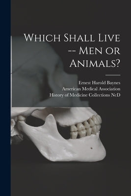 Which Shall Live -- Men or Animals? by Baynes, Ernest Harold 1868-1925