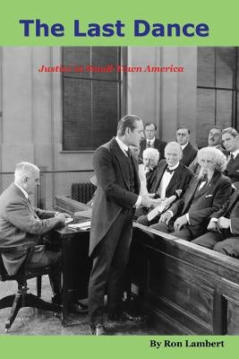 The Last Dance: Justice in Small-Town America by Lambert, Ron