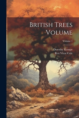 British Trees Volume; Volume 1 by Cole, Rex Vicat B. 1870