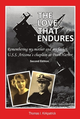 The Love That Endures, Second Edition: Remembering My Mother and My Father, U.S.S. Arizona's Chaplain At Pearl Harbor by Kirkpatrick, Thomas I.