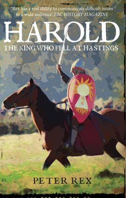 Harold: The King Who Fell at Hastings by Rex, Peter