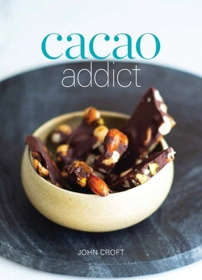 Cacao Addict: A plant based, superfood snack cookbook featuring chocolate and essential oil recipes by Croft, John