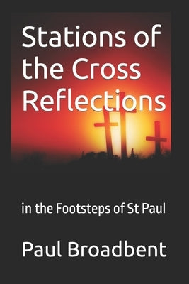 Stations of the Cross Reflections: in the Footsteps of St Paul by Broadbent, Paul Joseph