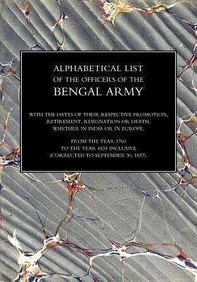 ALPHABETICAL LIST OF THE OFFICERS OF THE INDIAN ARMY 1760 TO THE YEAR 1834Bengal by Dodwell