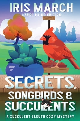 Secrets, Songbirds, and Succulents (Large Print): A Succulent Sleuth Cozy Mystery by March, Iris