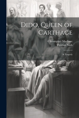 Dido, Queen of Carthage: A Tragedy by Nash, Thomas