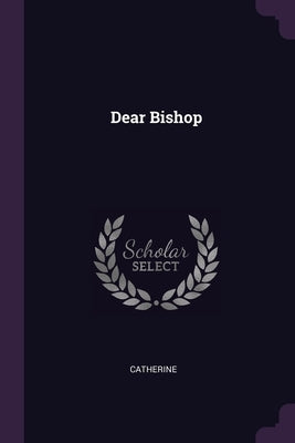 Dear Bishop by Catherine, Catherine