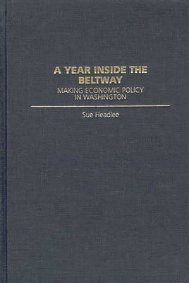 A Year Inside the Beltway: Making Economic Policy in Washington by Headlee, Sue