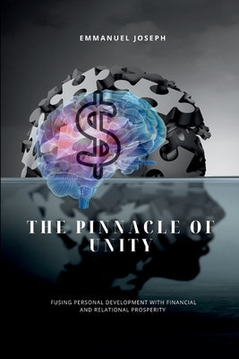 The Pinnacle of Unity, Fusing Personal Development with Financial and Relational Prosperity by Joseph