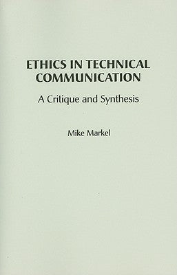 Ethics in Technical Communication: A Critique and Synthesis by Markel, Michael