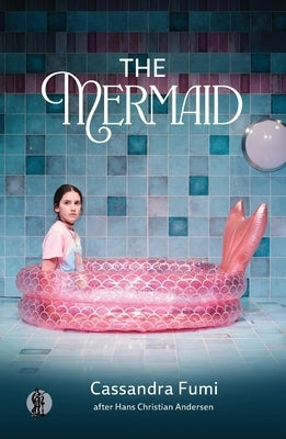 The Mermaid: adapted from the story by Hans Christian Andersen by Fumi, Cassandra