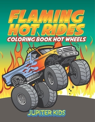 Flaming Hot Rides: Coloring Book Hot Wheels by Jupiter Kids