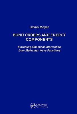 Bond Orders and Energy Components: Extracting Chemical Information from Molecular Wave Functions by Mayer, István