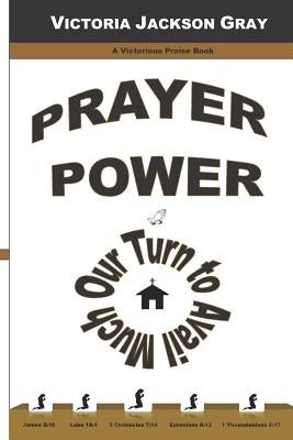 Prayer Power: Our Turn to Avail Much by Gray, Victoria Jackson