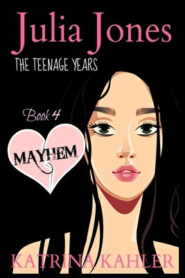 JULIA JONES - The Teenage Years - Book 4: MAYHEM: A book for teenage girls by Kahler, Katrina