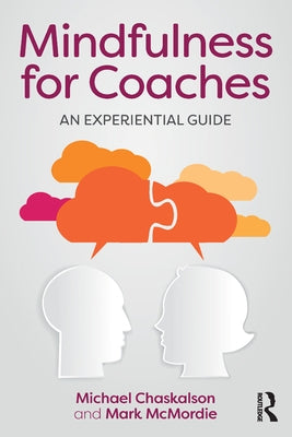 Mindfulness for Coaches: An Experiential Guide by Chaskalson, Michael