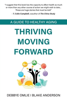 Thriving Moving Forward - A Guide to Healthy Aging: A Guide to Healthy Aging by Omlie, Debbye