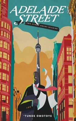 Adelaide Street: (and other short stories) by Omotoye, Tunde