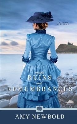 Amidst Ruins and Remembrances by Newbold, Amy