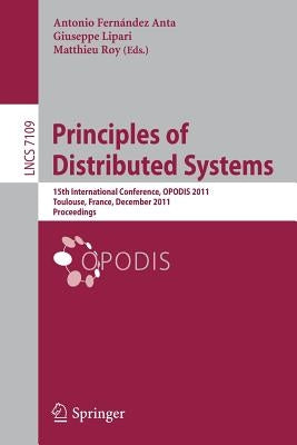 Principles of Distributed Systems: 15th International Conference, Opodis 2011, Toulouse, France, December 13-16, 2011, Proceedings by Fernández Anta, Antonio