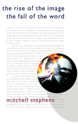 The Rise of the Image the Fall of the Word by Stephens, Mitchell