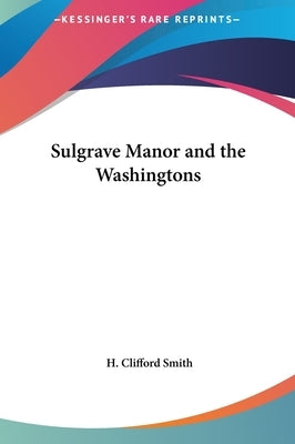 Sulgrave Manor and the Washingtons by Smith, H. Clifford