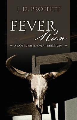 Fever Run: A Novel Based On A True Story by Proffitt, J. D.