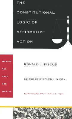 The Constitutional Logic of Affirmative Action by Fiscus, Ronald J.
