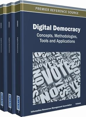 Digital Democracy: Concepts, Methodologies, Tools, and Applications by Information Resources Management Associa