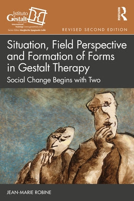Situation, Field Perspective and Formation of Forms in Gestalt Therapy: Social Change Begins with Two by Robine, Jean-Marie
