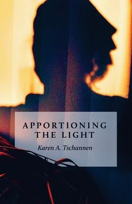 Apportioning the Light by Tschannen, Karen a.