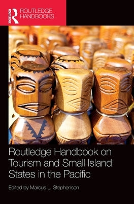 Routledge Handbook on Tourism and Small Island States in the Pacific by Stephenson, Marcus L.