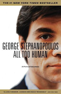 All Too Human: A Political Education by Stephanopoulos, George