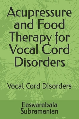 Acupressure and Food Therapy for Vocal Cord Disorders: Vocal Cord Disorders by Subramanian, Easwarabala