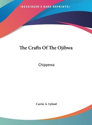 The Crafts Of The Ojibwa: Chippewa by Lyford, Carrie a.