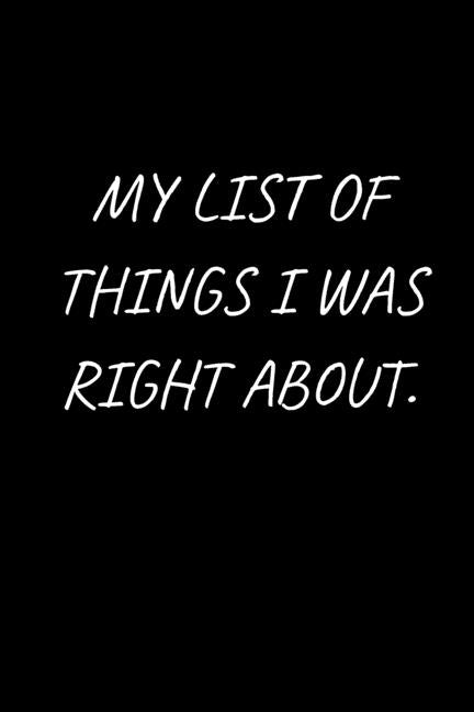 My list of things I was right about.: 120 Pages, 6 x 9 size by Pb, Briner