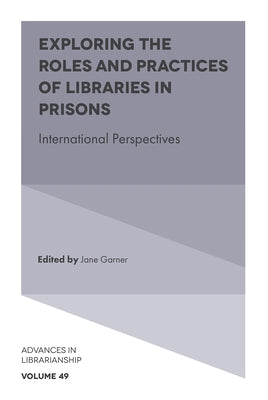 Exploring the Roles and Practices of Libraries in Prisons: International Perspectives by Garner, Jane