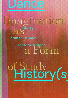 Dance History(s): Imagination as a Form of Study by Parson, Annie-B
