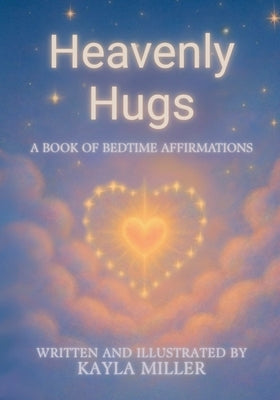 Heavenly Hugs: A Book of Bedtime Affirmations by Miller, Kayla