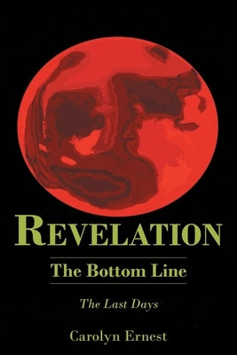Revelation: The Bottom Line: The Last Days by Ernest, Carolyn