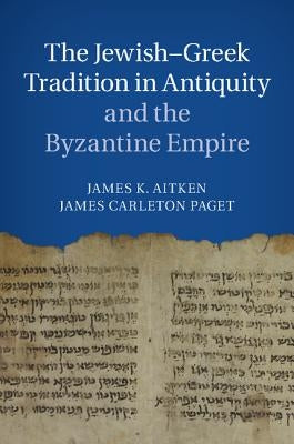 The Jewish-Greek Tradition in Antiquity and the Byzantine Empire by Aitken, James K.