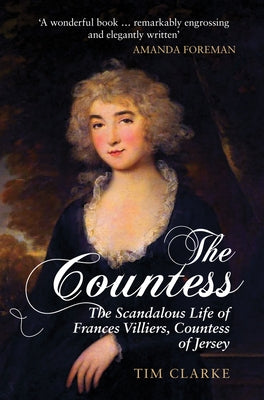 The Countess: The Scandalous Life of Frances Villiers, Countess of Jersey by Clarke, Tim