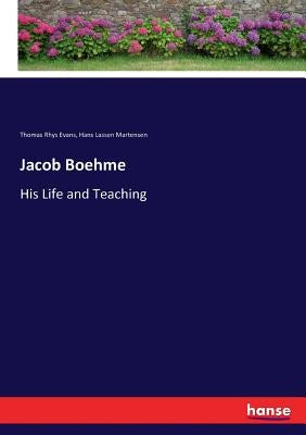 Jacob Boehme: His Life and Teaching by Evans, Thomas Rhys