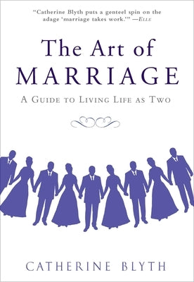 The Art of Marriage: A Guide to Living Life as Two by Blyth, Catherine